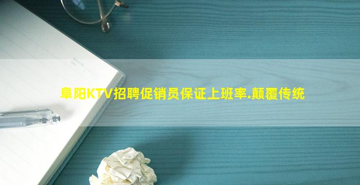 阜阳KTV招聘促销员保证上班率.颠覆传统